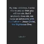 1 JOHN 2: 1 NOTEBOOK: MY DEAR CHILDREN, I WRITE THIS TO YOU SO THAT YOU WILL NOT SIN. BUT IF ANYBODY DOES SIN, WE HAVE AN ADVOCA