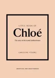 Little Book of Chloe: The story of the iconic brand by Caroline Young
