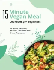 Thompson - 15 Minute Vegan Meals Cookbook for Beginners 100 Modern F - T555z
