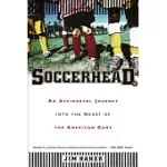 SOCCERHEAD: AN ACCIDENTAL JOURNEY INTO THE HEART OF THE AMERICAN GAME