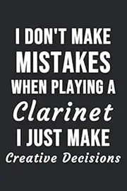 I Don't Make Mistakes When Playing a Clarinet I Just Make Creative Decisions: Lined Clarinet Notebook / Journal, Clarinet Player Gift, 120 Pages, Soft Cover, Matte Finish, (6 x 9)