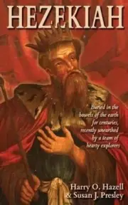 Hezekiah: Buried in the Bowels of the Earth for Centuries, Recently Unearthed