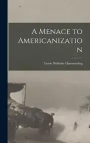 A Menace to Americanization by Louis Nicholas 1874- [From Hammerling