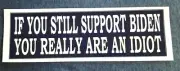 IF YOU STILL SUPPORT BIDEN YOU REALLY ARE AN IDIOT Anti-Biden Bumper Sticker