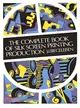 The Complete Book of Silk Screen Printing Production