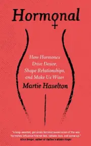Hormonal: How Hormones Drive Desire, Shape Relationships, and Make Us Wiser by M