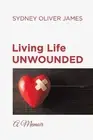 Living Life Unwounded: A Memoir by Sydney Oliver James Paperback Book