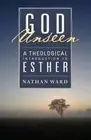 God Unseen: A Theological Introduction to Esther by Ward, Nathan