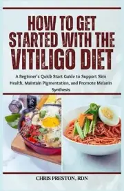 How to Get Started with the Vitiligo Diet: A Beginner's Quick Start Guide to Sup