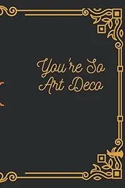 You're So Art Deco: Journal/Notebook