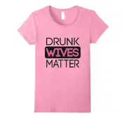 Womens Drunk Wives Matter Shirt-Great Gifts For Girlfriend-Cute Tee-Father's Day
