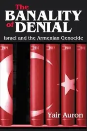 The Banality of Denial: Israel and the Armenian Genocide by Yair Auron (English)