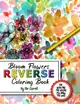 Bloom Flowers Reverse Coloring Book: Mindfulness Anxiety Relief Flowers Reverse Coloring Book, The Book Has The Colors, You Draw The Lines