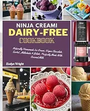 Ninja Creami Dairy-Free Cookbook: Naturally Homemade Ice Cream, Vegan Chocolate, Sorbet, Milkshake and Gelato, Perfectly Made With Coconut Milk