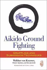Aikido Ground Fighting : Grappling and Submission Techniques by Walther G. von K
