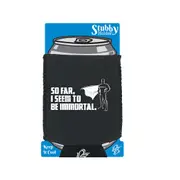 So Far Seem To Be Immortal - Funny Novelty Stubby Holder With Base