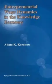 Entrepreneurial Wage Dynamics in the Knowledge Economy by Adam K. Korobow (Engli