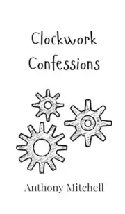 Clockwork Confessions by Anthony Mitchell Hardcover Book