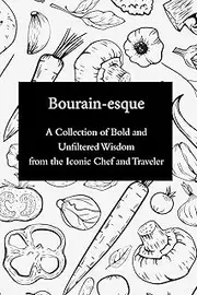 Bourdain-esque: A Collection of Bold and Unfiltered Wisdom from the Iconic Chef and Traveler
