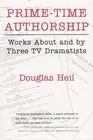 Prime Time Authorship: Works about and by Three TV Dramatists by Douglas Heil (E