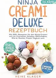 Ninja Creami Deluxe Rezeptbuch: Mit 222+ Rezepten für den Ninja Creami mit u.a. Eiscremes, Gelatos, Milchshakes, Mix-In, Slushis, Frozen Yoghurt uvm.