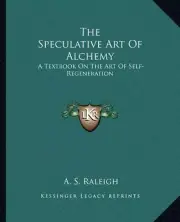 THE SPECULATIVE ART OF ALCHEMY: A TEXTBOOK ON THE ART OF By A. S. Raleigh *NEW*