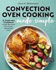 Convection Oven Cooking Made Simple: A Guide and Cookbook to Get the Most Out of