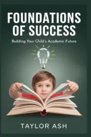 Foundations of Success: Building Your Child's Academic Future by Taylor Ash Pape