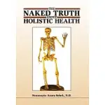 THE NAKED TRUTH ABOUT HOLISTIC HEALTH
