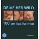 Drive Her Wild: 100 sex tips for men