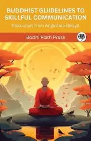 Buddhist Guidelines to Skillful Communication: Discourses from Anguttara Nikaya: