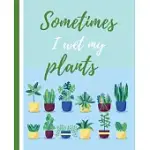 SOMETIMES I WET MY PLANTS: GARDEN JOURNAL WITH LINED PAGES FOR GARDEN NOTES, DOT GRID PAGES FOR GARDEN LAYOUT AND PLANNING, AND PLANT RECORD PAGE