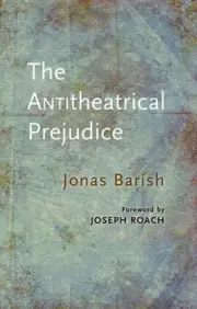 The Anti-Theatrical Prejudice: New Edition by Jonas Barish