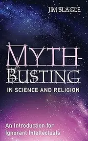 Myth-Busting in Science and Religion: An Introduction for Ignorant Intellectuals