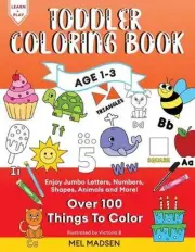 Toddler Coloring Book Age 1-3: Enjoy Jumbo Letters, Numbers, Shapes, Animals and