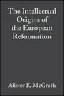 The Intellectual Origins of the European Reformation by Alister E. McGrath (Engl