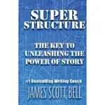 SUPER STRUCTURE: THE KEY TO UNLEASHING THE POWER OF STORY
