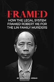 FRAMED: How the Legal System Framed Robert XIE for the Lin Family Murders