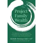 PROJECT FAMILY WEALTH: THE BLUEPRINT FOR ELIMINATING WORRY, CLARIFYING YOUR FINANCIAL PURPOSE, AND CREATING A LONG-LASTING INHERITANCE