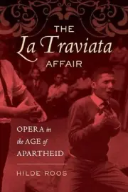 The La Traviata Affair: Opera in the Age of Apartheid by Dr. Hilde Roos (English