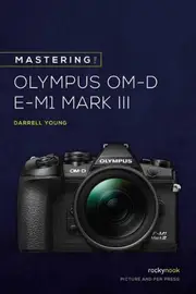 Mastering the Olympus OMD EM1 Mark III