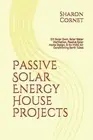 Passive Solar Energy House Projects: DIY Solar Oven, Solar Water Distillation, P
