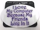 I LOVE MY COMPUTER BECAUSE MY FRIENDS LIVE IN IT Magnet, Gifts, Cars, Lockers