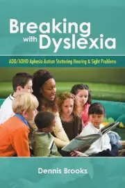 Breaking With Dyslexia: ADD/ADHD Aphasia Autism Stuttering Hearing & Sight Probl