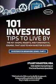 INVESTING TIPS TO LIVE BY: The Key Axioms, Insights, and Fundamental Counsel That Lead to New Investor Success