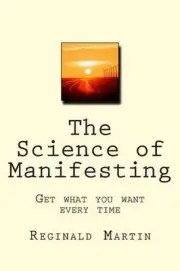 The Science of Manifesting: Get What You Want Every TIme by Reginald Martin (Eng