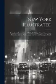 New York Illustrated: Containing Illustrations of Public Buildings, Street