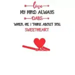 MY MIND ALWAYS DABS WHEN HE I THINK ABOUT YOU SWEETHEART: BLANK LINED JOURNAL NOTEBOOK, SIZE 6X9, 120 PAGES, LOVELY VALENTINE GIFT FOR SWEETHEART: SOF