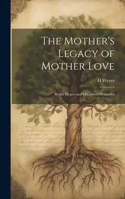 The Mother’s Legacy of Mother Love: Bright Hopes and Cherished Memories