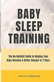 [Nataly Giordano] BABY SLEEP TRAINING: The Ultimate Guide to Helping Your Baby Become a Better Sleeper in 7 Days